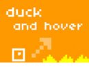 Duck and Hover